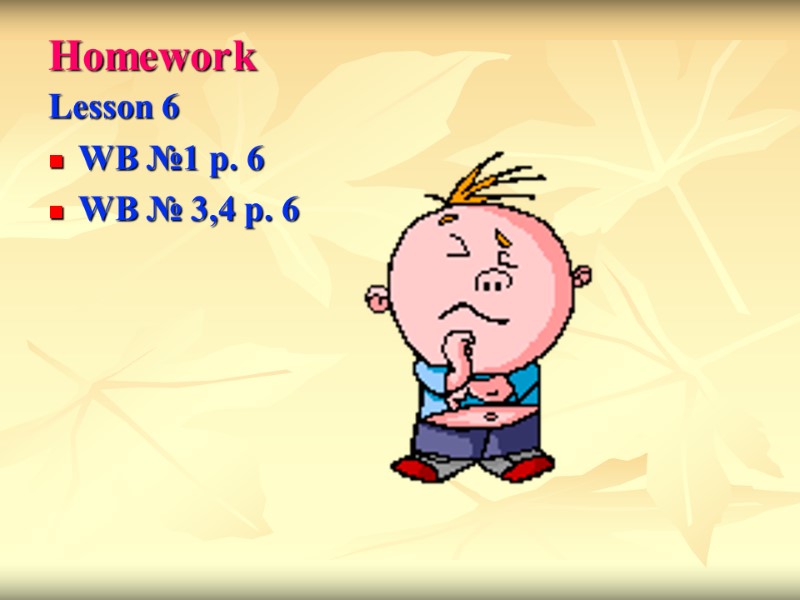 Homework   Lesson 6  WB №1 p. 6 WB № 3,4 p.